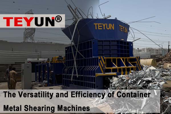 The Versatility and Efficiency of Container Metal Shearing Machines